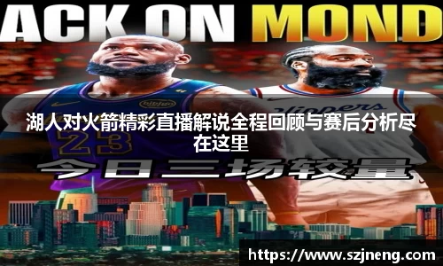 湖人对火箭精彩直播解说全程回顾与赛后分析尽在这里